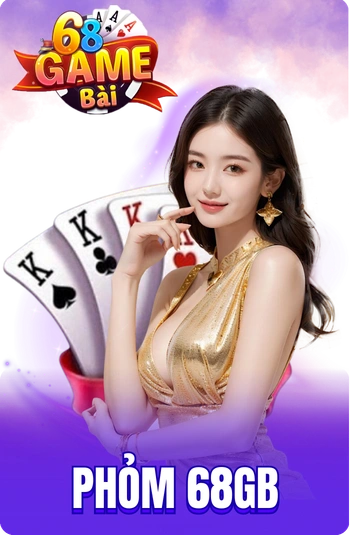 Phỏm 68GB: Hướng Dẫn Luật Chơi Và Kinh Nghiệm