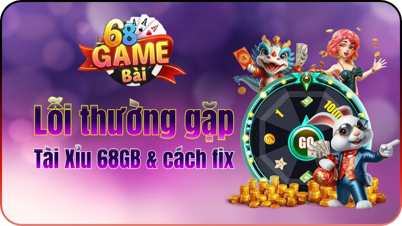 Tài Xỉu 68GB: Lỗi Phổ Biến & Cách Fix Nhanh 2026