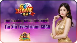 Top Dealer Tài Xỉu Livestream 68GB Hot Nhất 2026